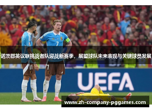 诺茨郡英议联挑战者队迎战新赛季,展望球队未来表现与关键球员发展 诺茨郡英议联挑战者队迎战新赛季,展望球队未来表现与关键球员发展