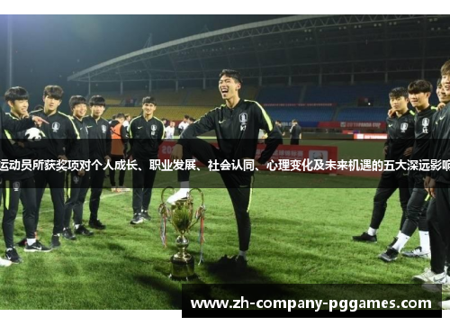 运动员所获奖项对个人成长、职业发展、社会认同、心理变化及未来机遇的五大深远影响