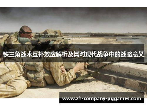 铁三角战术互补效应解析及其对现代战争中的战略意义 铁三角战术互补效应解析及其对现代战争中的战略意义