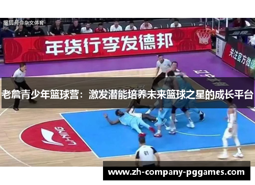 老詹青少年篮球营:激发潜能培养未来篮球之星的成长平台 老詹青少年篮球营:激发潜能培养未来篮球之星的成长平台