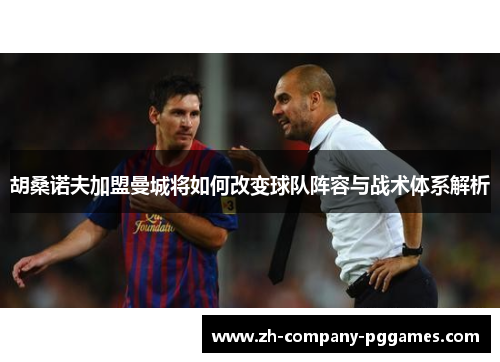 胡桑诺夫加盟曼城将如何改变球队阵容与战术体系解析