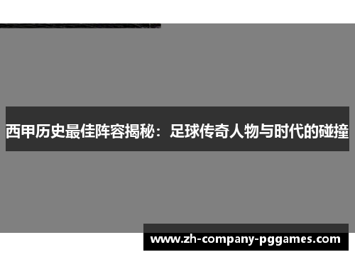 西甲历史最佳阵容揭秘:足球传奇人物与时代的碰撞 西甲历史最佳阵容揭秘:足球传奇人物与时代的碰撞