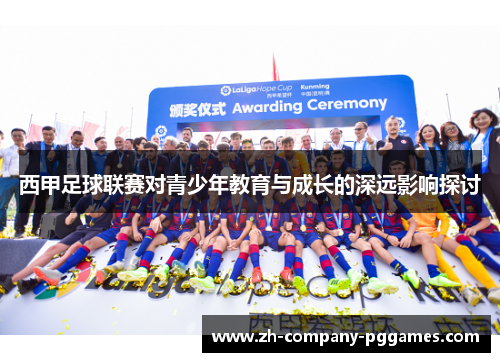 西甲足球联赛对青少年教育与成长的深远影响探讨 西甲足球联赛对青少年教育与成长的深远影响探讨