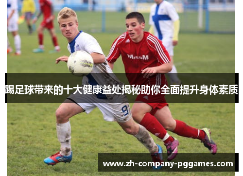 踢足球带来的十大健康益处揭秘助你全面提升身体素质