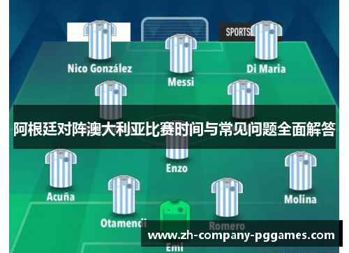 阿根廷对阵澳大利亚比赛时间与常见问题全面解答