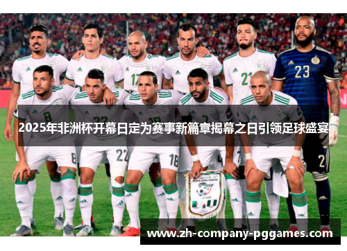 2025年非洲杯开幕日定为赛事新篇章揭幕之日引领足球盛宴
