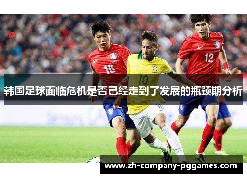 韩国足球面临危机是否已经走到了发展的瓶颈期分析 韩国足球面临危机是否已经走到了发展的瓶颈期分析