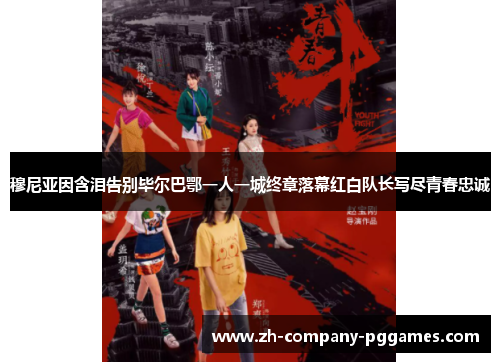 穆尼亚因含泪告别毕尔巴鄂一人一城终章落幕红白队长写尽青春忠诚 穆尼亚因含泪告别毕尔巴鄂一人一城终章落幕红白队长写尽青春忠诚